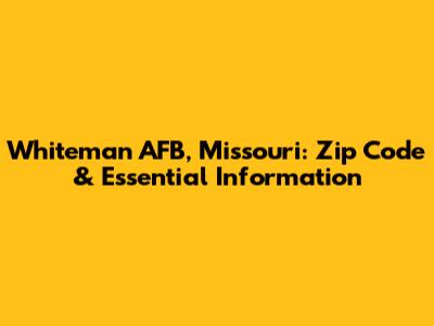Whiteman AFB, Missouri: Zip Code & Essential Information