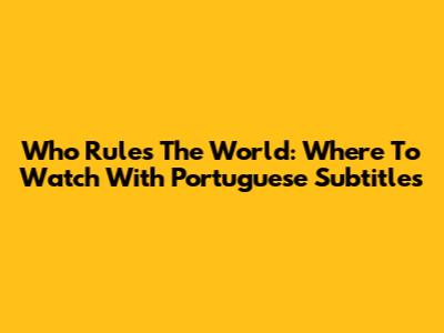 Who Rules The World: Where To Watch With Portuguese Subtitles