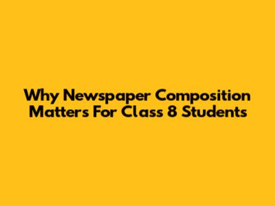 Why Newspaper Composition Matters For Class 8 Students