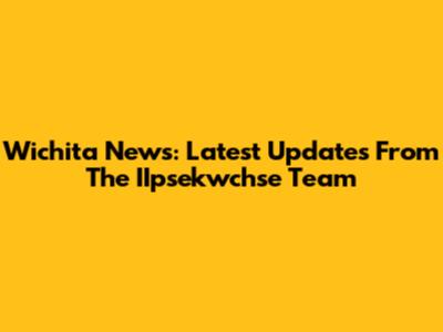 Wichita News: Latest Updates From The IIpsekwchse Team