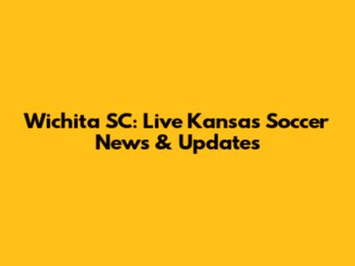 Wichita SC: Live Kansas Soccer News & Updates