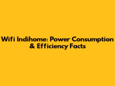 Wifi Indihome: Power Consumption & Efficiency Facts