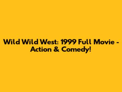 Wild Wild West: 1999 Full Movie - Action & Comedy!