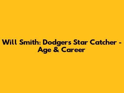 Will Smith: Dodgers Star Catcher - Age & Career