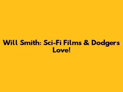 Will Smith: Sci-Fi Films & Dodgers Love!