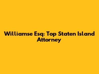 Williamse Esq: Top Staten Island Attorney