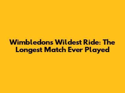Wimbledon's Wildest Ride: The Longest Match Ever Played