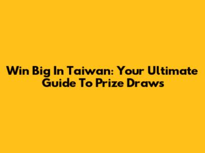 Win Big In Taiwan: Your Ultimate Guide To Prize Draws