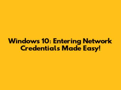 Windows 10: Entering Network Credentials Made Easy!