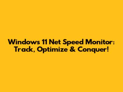 Windows 11 Net Speed Monitor: Track, Optimize & Conquer!