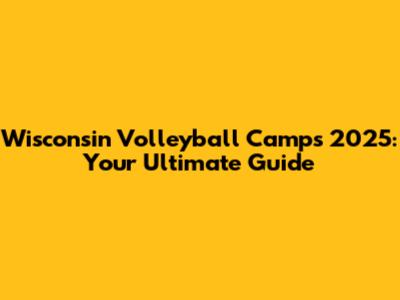 Wisconsin Volleyball Camps 2025: Your Ultimate Guide