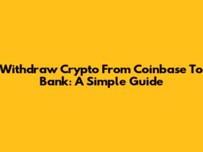 Withdraw Crypto From Coinbase To Bank: A Simple Guide
