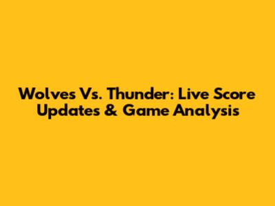 Wolves Vs. Thunder: Live Score Updates & Game Analysis