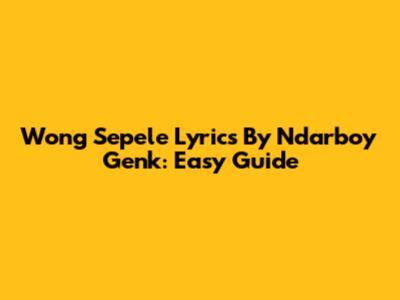 Wong Sepele Lyrics By Ndarboy Genk: Easy Guide