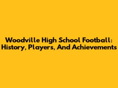 Woodville High School Football: History, Players, And Achievements