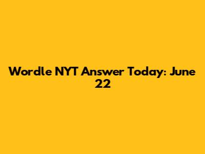 Wordle NYT Answer Today: June 22