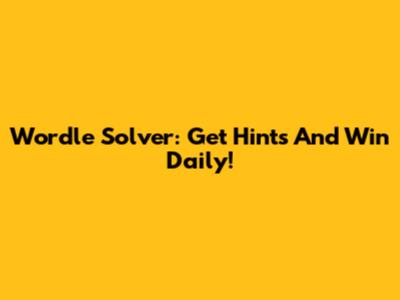 Wordle Solver: Get Hints And Win Daily!