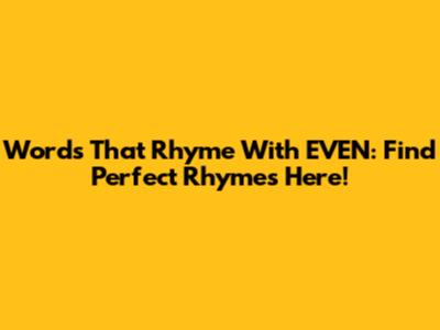 Words That Rhyme With EVEN: Find Perfect Rhymes Here!