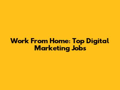 Work From Home: Top Digital Marketing Jobs