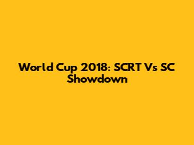 World Cup 2018: SCRT Vs SC Showdown