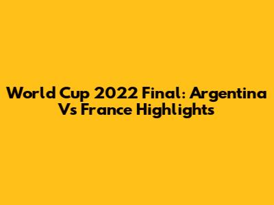 World Cup 2022 Final: Argentina Vs France Highlights
