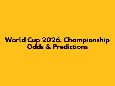 World Cup 2026: Championship Odds & Predictions