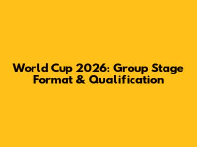 World Cup 2026: Group Stage Format & Qualification