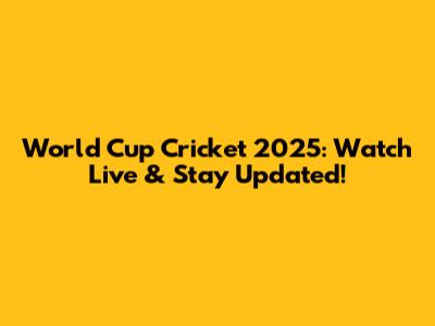 World Cup Cricket 2025: Watch Live & Stay Updated!