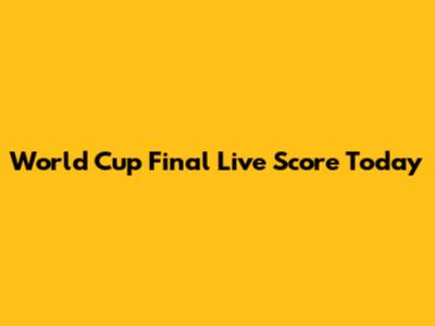 World Cup Final Live Score Today