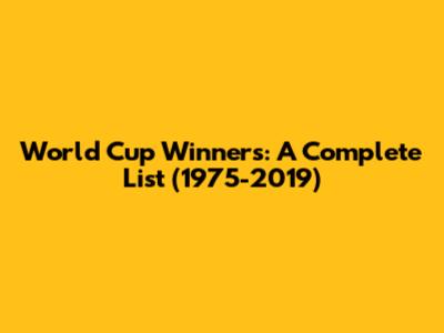 World Cup Winners: A Complete List (1975-2019)