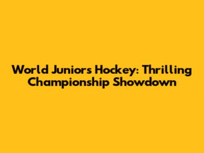 World Juniors Hockey: Thrilling Championship Showdown
