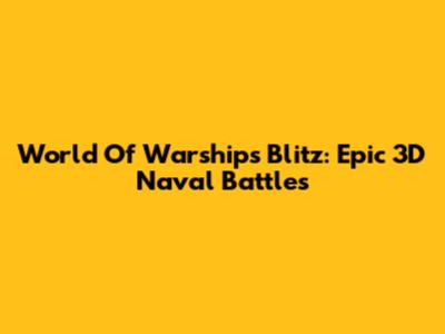 World Of Warships Blitz: Epic 3D Naval Battles