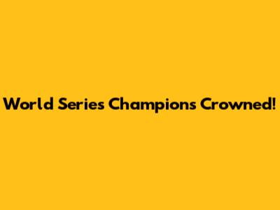 World Series Champions Crowned!