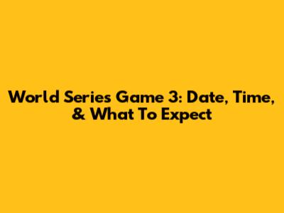 World Series Game 3: Date, Time, & What To Expect