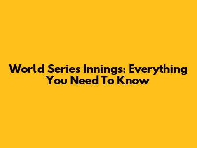 World Series Innings: Everything You Need To Know