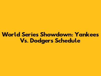 World Series Showdown: Yankees Vs. Dodgers Schedule
