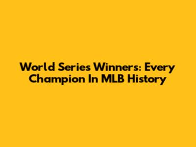 World Series Winners: Every Champion In MLB History