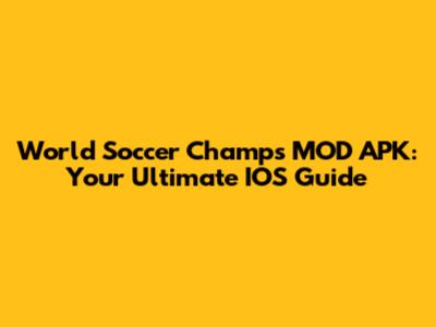 World Soccer Champs MOD APK: Your Ultimate IOS Guide