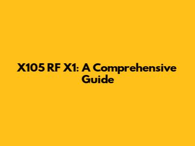 X105 RF X1: A Comprehensive Guide