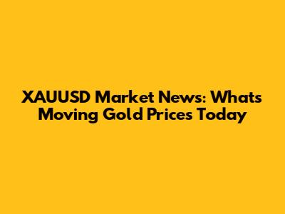 XAUUSD Market News: What's Moving Gold Prices Today