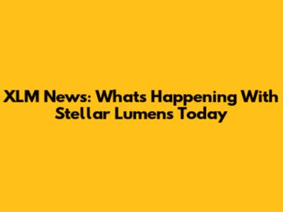 XLM News: What's Happening With Stellar Lumens Today