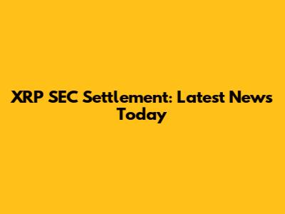 XRP SEC Settlement: Latest News Today