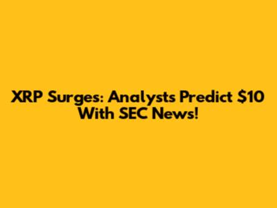 XRP Surges: Analysts Predict $10 With SEC News!