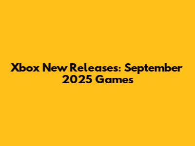 Xbox New Releases: September 2025 Games