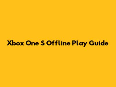 Xbox One S Offline Play Guide