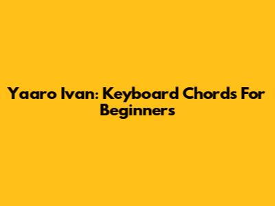 Yaaro Ivan: Keyboard Chords For Beginners