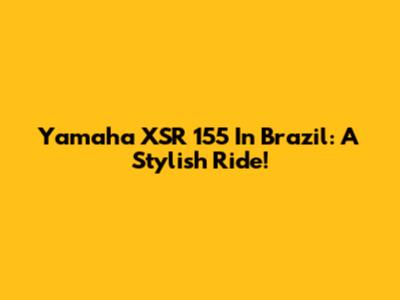 Yamaha XSR 155 In Brazil: A Stylish Ride!