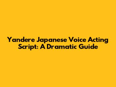 Yandere Japanese Voice Acting Script: A Dramatic Guide