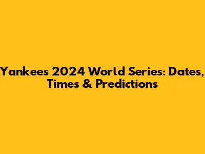Yankees 2024 World Series: Dates, Times & Predictions
