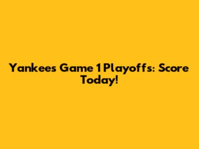 Yankees Game 1 Playoffs: Score Today!